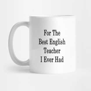 For The Best English Teacher I Ever Had Mug